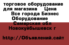 торговое оборудование для магазина  › Цена ­ 100 - Все города Бизнес » Оборудование   . Самарская обл.,Новокуйбышевск г.